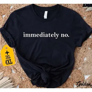 Immediately No." Sarcastic Quote Graphic T-Shirt, Minimalist White Text Print Tee, Plus Size 3XL 4XL Available, Classic Crew Neck Shirt, Trendy Unisex Casual Short Sleeve Top for Humor Lovers, Edgy Attitude Fans and Comfort Style Enthusiasts